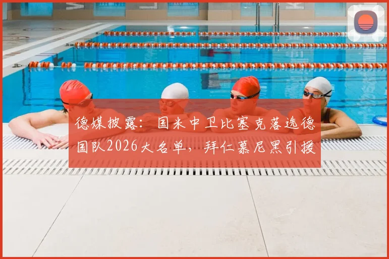 德媒披露：国米中卫比塞克落选德国队2026大名单，拜仁慕尼黑引援兴趣浓厚，球员未来去向何方？