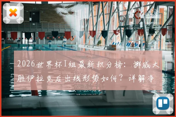 2026世界杯I组最新积分榜：挪威大胜伊拉克后出线形势如何？详解净胜球规则及法国队状态观察