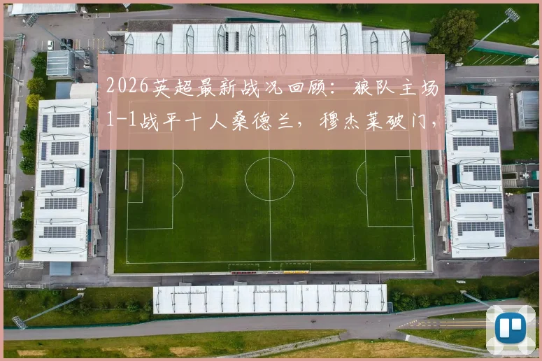 2026英超最新战况回顾:狼队主场1-1战平十人桑德兰,穆杰莱破门,圣地亚哥扳平关键球